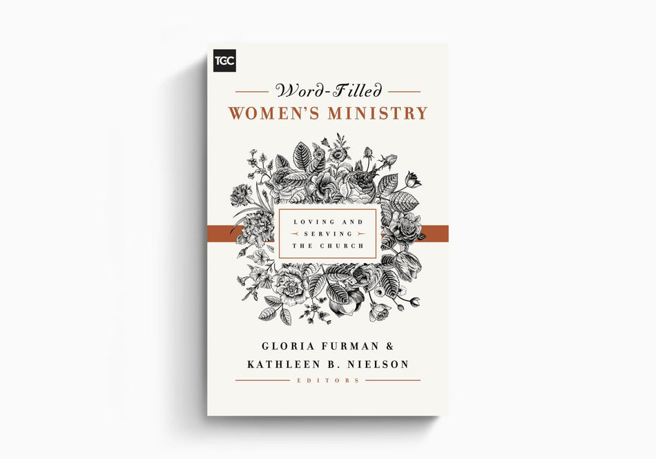 Word-Filled Women's Ministry: Loving and Serving the Church by Crossway
