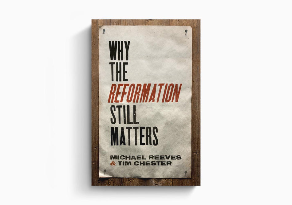 Why the Reformation Still Matters by Crossway