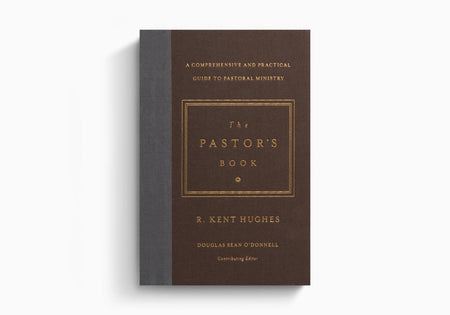 The Pastor's Book: A Comprehensive and Practical Guide to Pastoral Ministry by Crossway