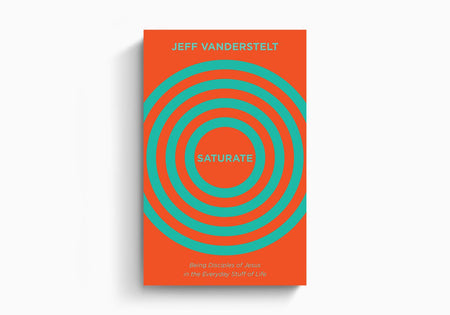 Saturate: Being Disciples of Jesus in the Everyday Stuff of Life by Crossway