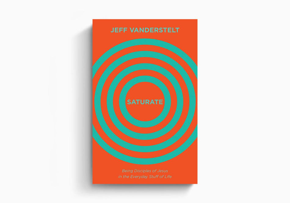 Saturate: Being Disciples of Jesus in the Everyday Stuff of Life by Crossway