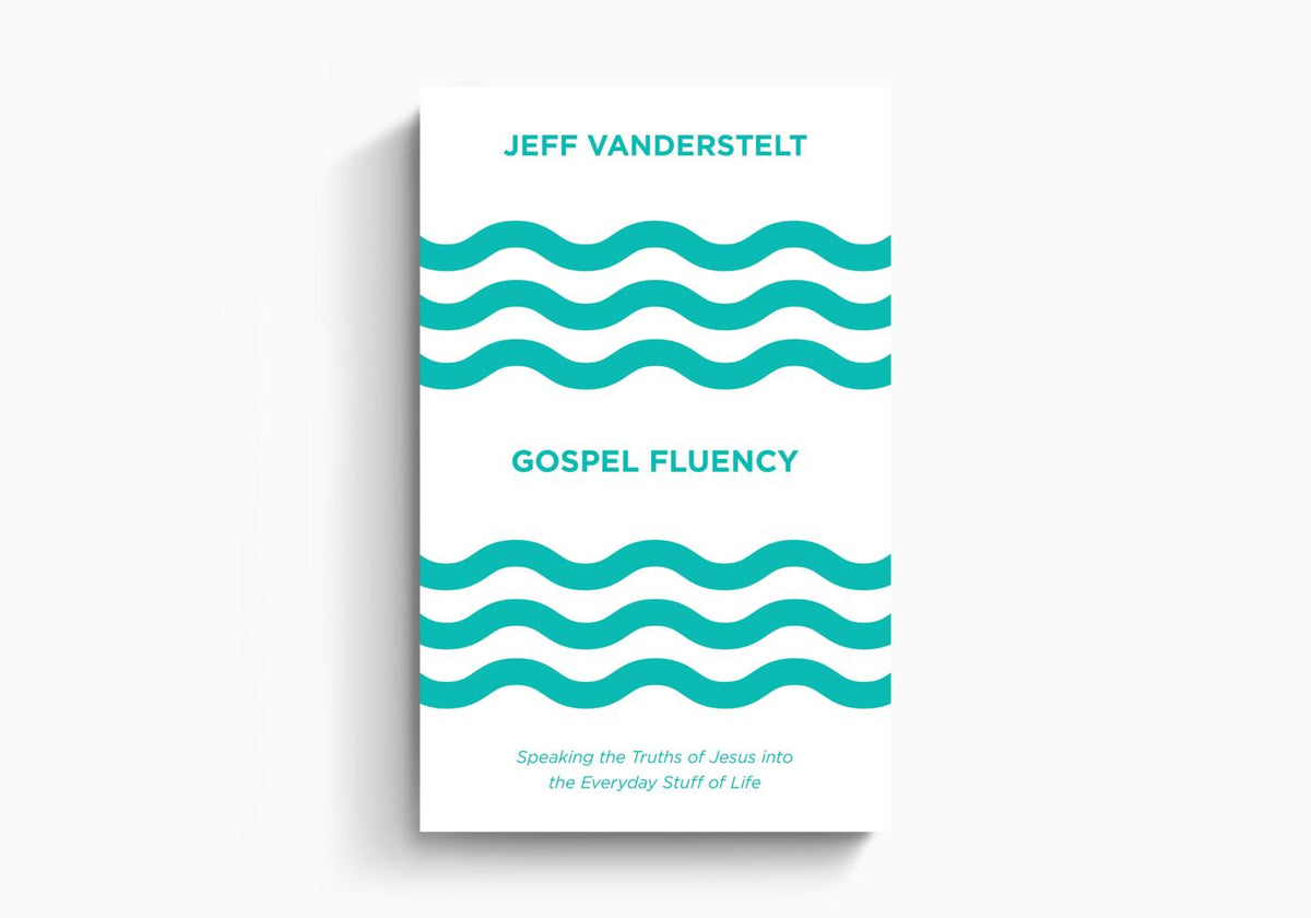 Gospel Fluency: Speaking the Truths of Jesus into the Everyday Stuff of Life by Crossway