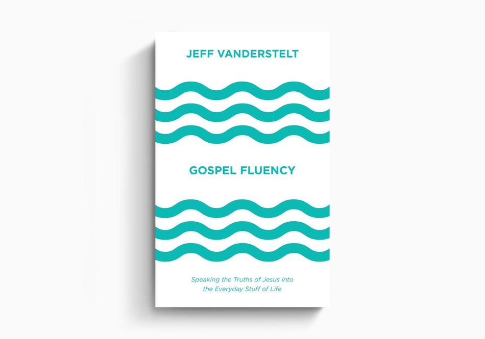 Gospel Fluency: Speaking the Truths of Jesus into the Everyday Stuff of Life by Crossway