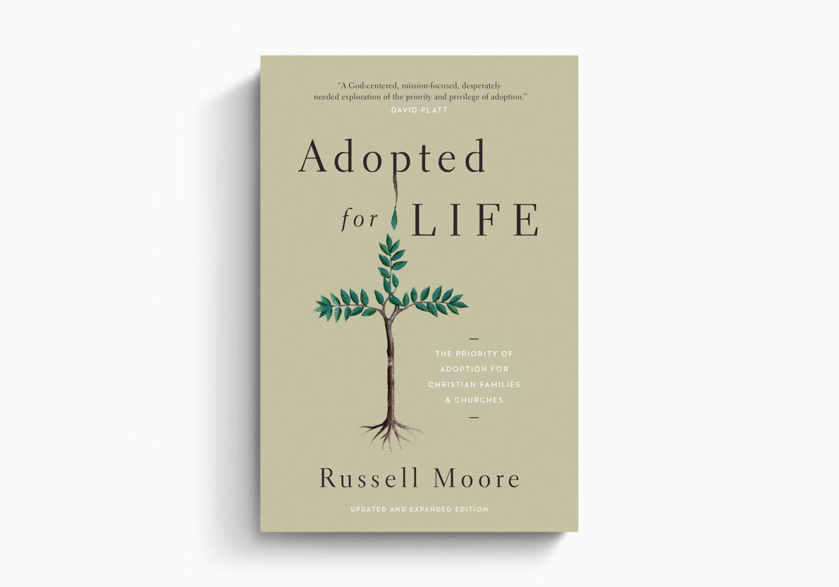 Adopted for Life: The Priority of Adoption for Christian Families and Churches by Crossway