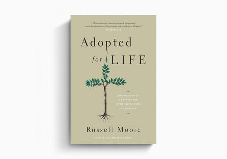 Adopted for Life: The Priority of Adoption for Christian Families and Churches by Crossway