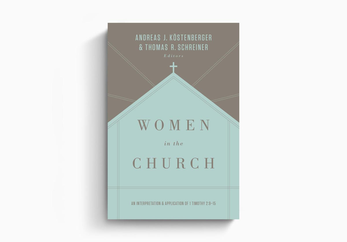 Women in the Church: An Interpretation and Application of 1 Timothy 2:9-15 by Crossway