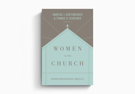 Women in the Church: An Interpretation and Application of 1 Timothy 2:9-15 by Crossway