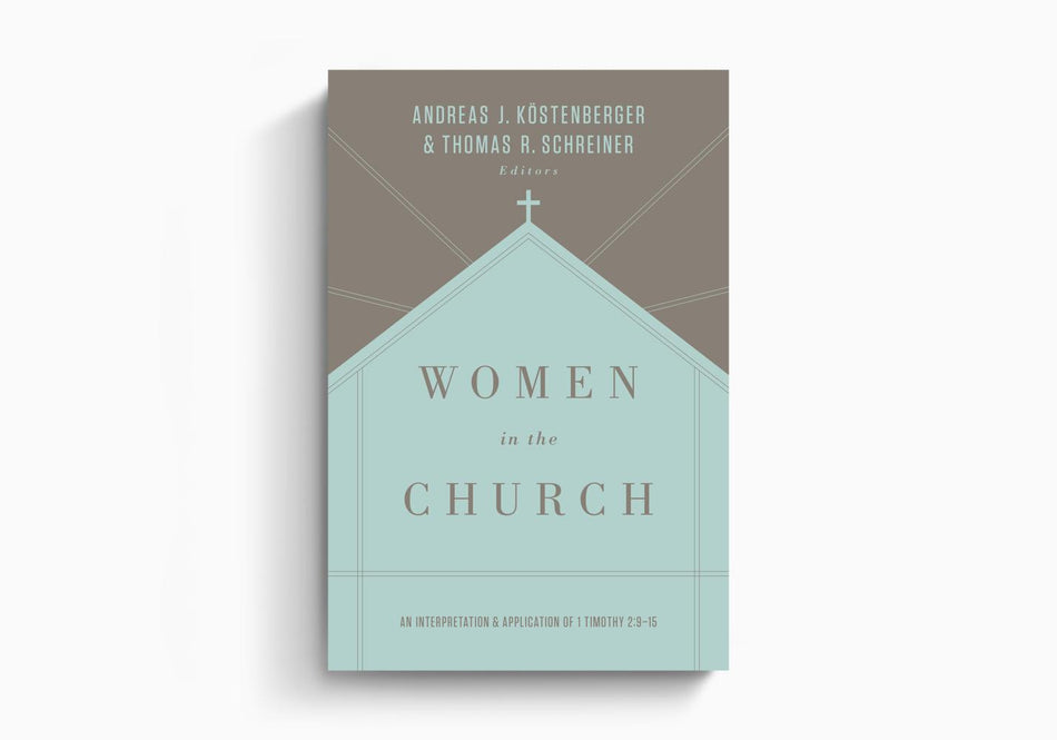 Women in the Church: An Interpretation and Application of 1 Timothy 2:9-15 by Crossway
