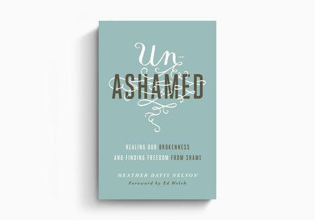 Unashamed: Healing Our Brokenness and Finding Freedom from Shame by Crossway