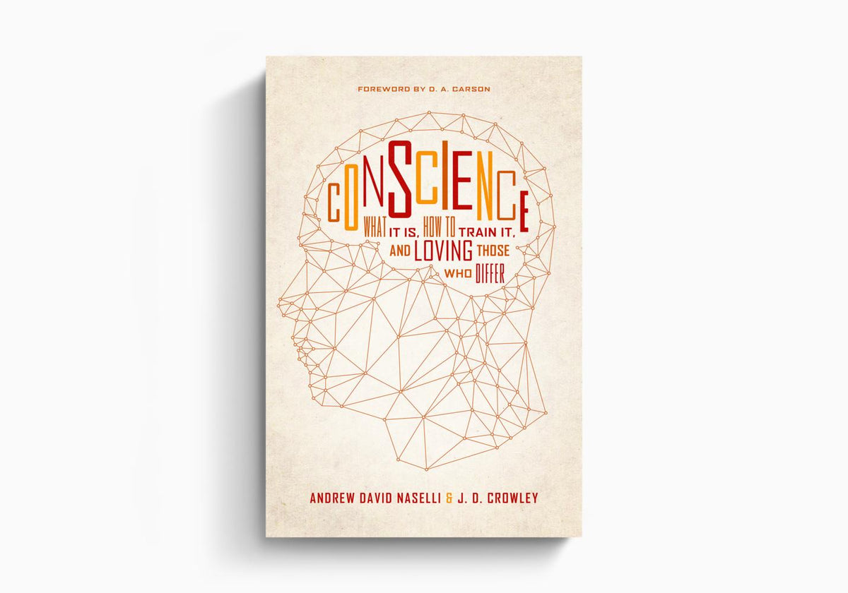 Conscience: What It Is, How to Train It, and Loving Those Who Differ by Crossway