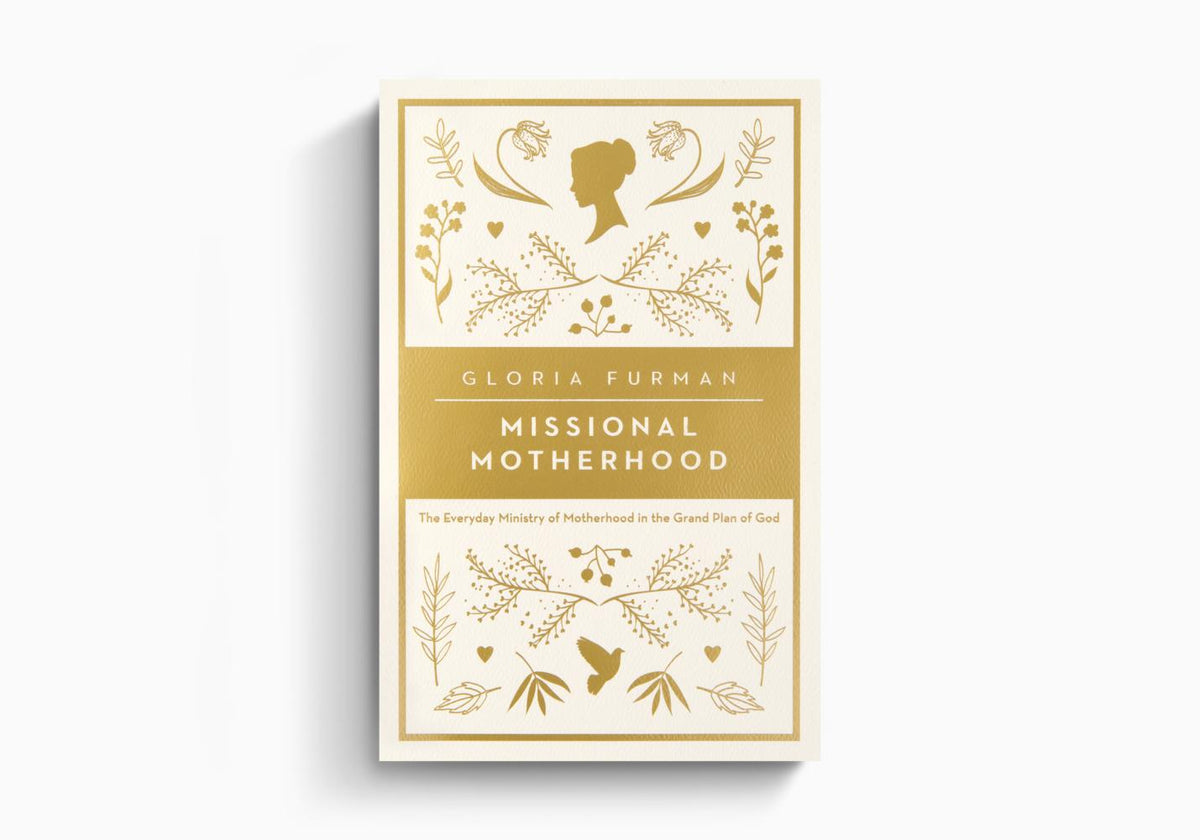 Missional Motherhood: The Everyday Ministry of Motherhood in the Grand Plan of God by Crossway