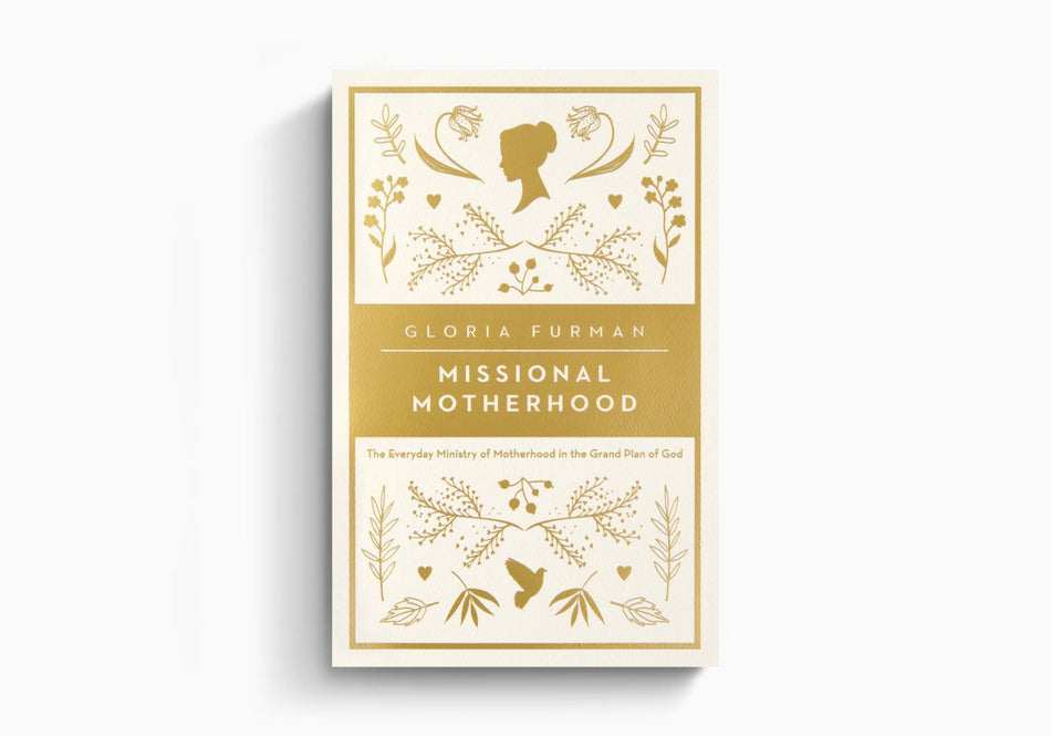 Missional Motherhood: The Everyday Ministry of Motherhood in the Grand Plan of God by Crossway