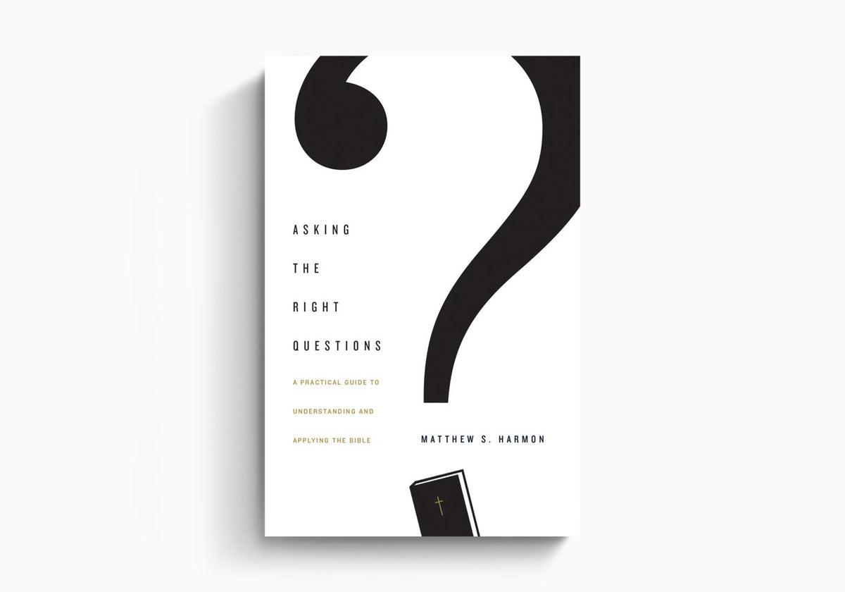 Asking the Right Questions: A Practical Guide to Understanding and Applying the Bible by Crossway