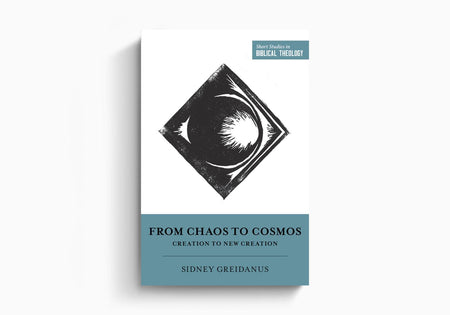 From Chaos to Cosmos: Creation to New Creation by Crossway