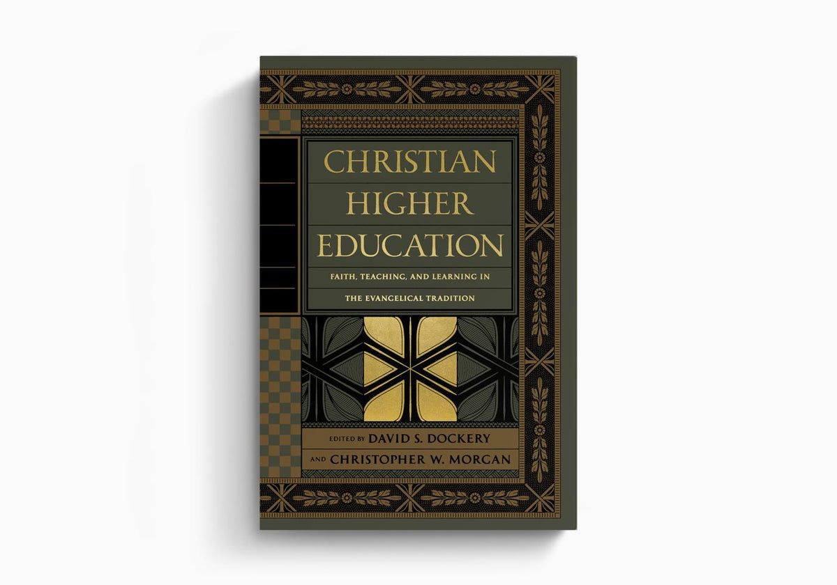 Christian Higher Education: Faith, Teaching, and Learning in the Evangelical Tradition by Crossway
