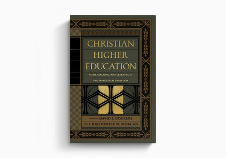 Christian Higher Education: Faith, Teaching, and Learning in the Evangelical Tradition by Crossway