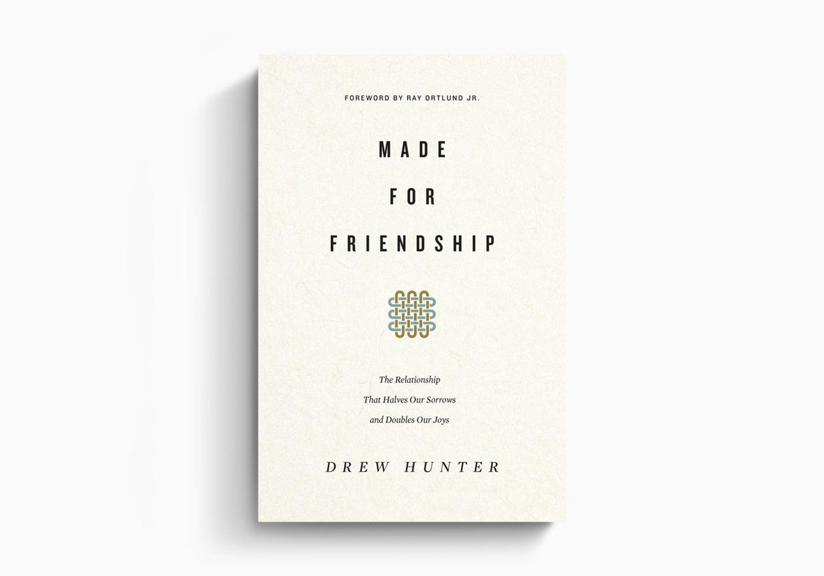 Made for Friendship: The Relationship That Halves Our Sorrows and Doubles Our Joys by Crossway