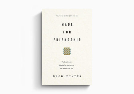 Made for Friendship: The Relationship That Halves Our Sorrows and Doubles Our Joys by Crossway