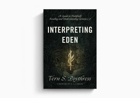 Interpreting Eden: A Guide to Faithfully Reading and Understanding Genesis 1-3 by Crossway