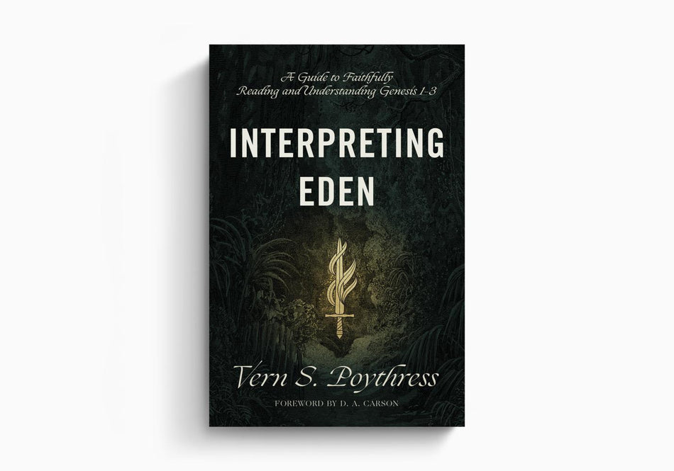 Interpreting Eden: A Guide to Faithfully Reading and Understanding Genesis 1-3 by Crossway