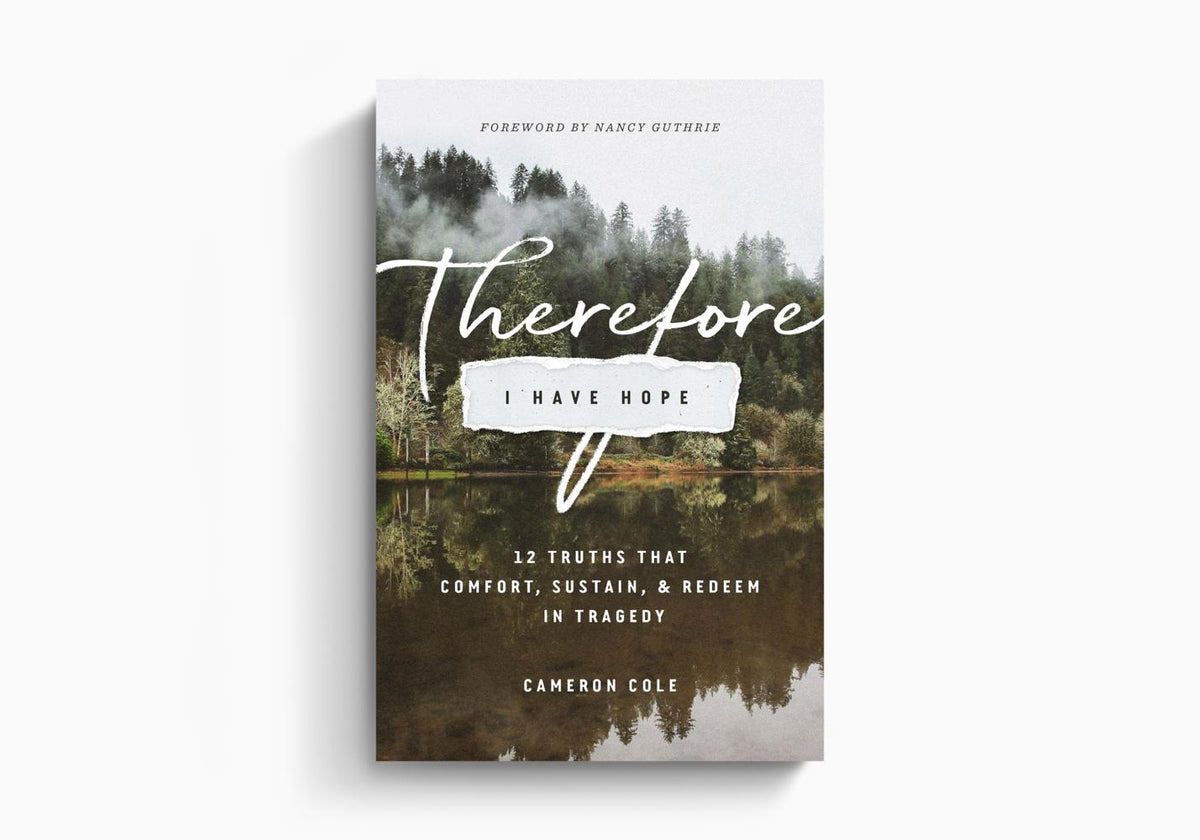 Therefore I Have Hope: 12 Truths That Comfort, Sustain, and Redeem in Tragedy by Crossway
