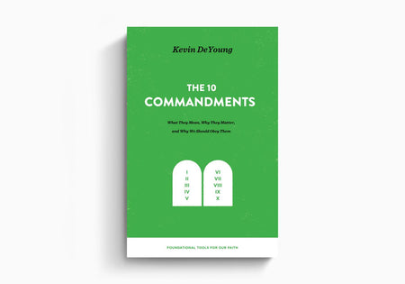The Ten Commandments: What They Mean, Why They Matter, and Why We Should Obey Them by Crossway