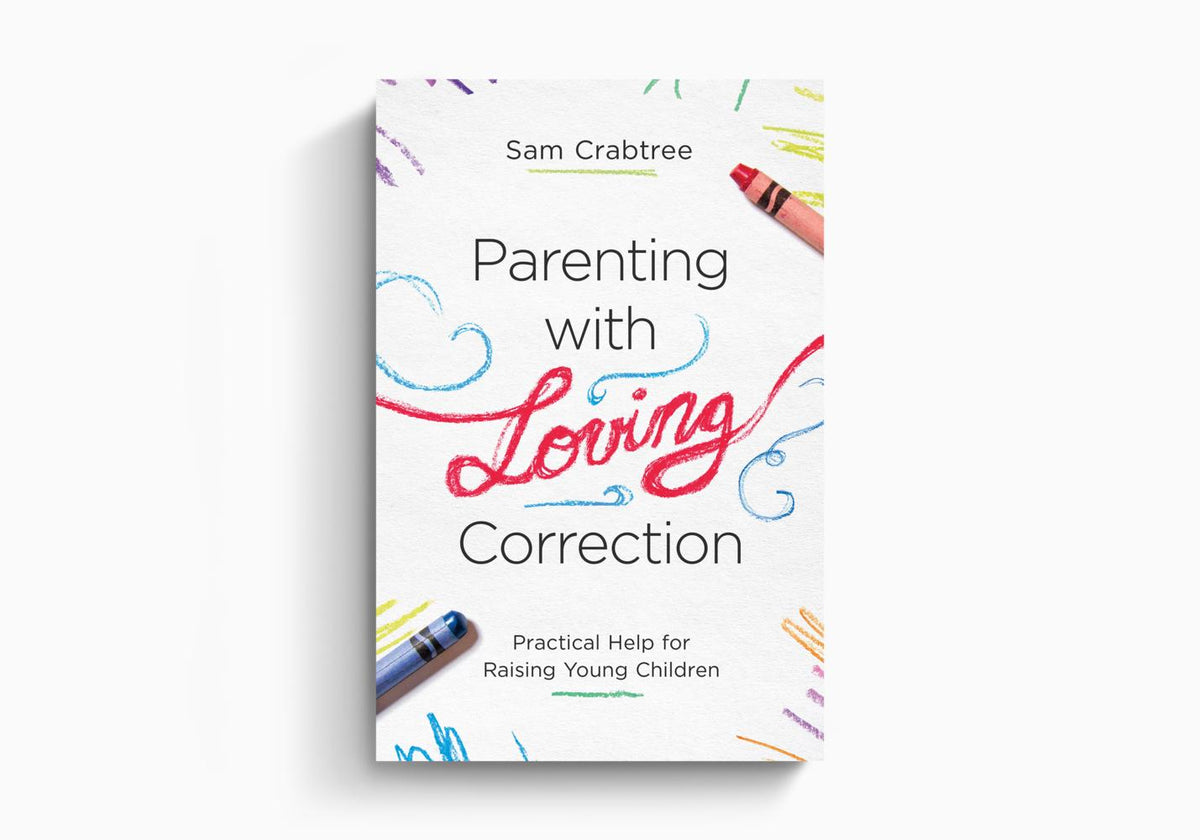 Parenting with Loving Correction: Practical Help for Raising Young Children by Crossway