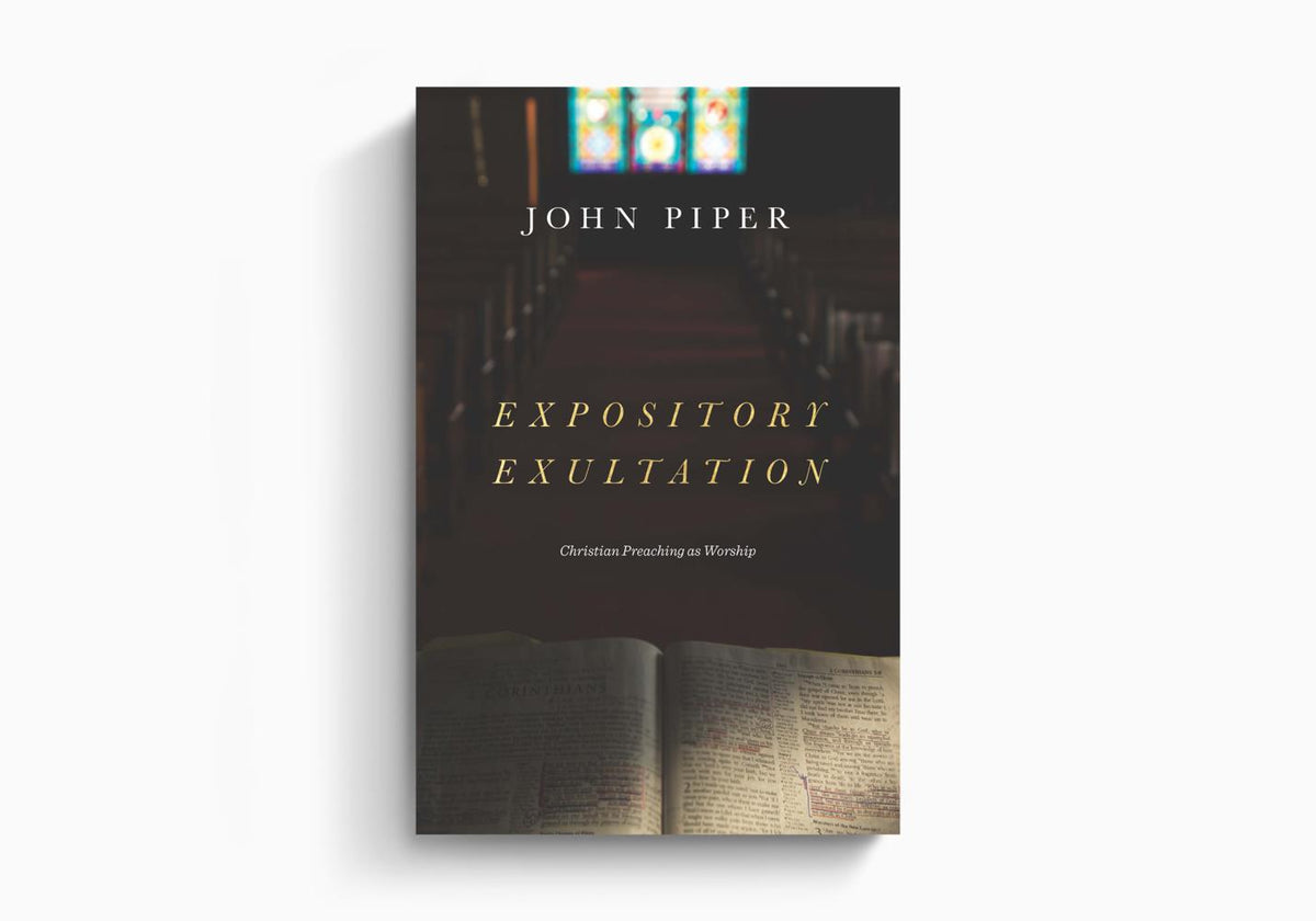 Expository Exultation: Christian Preaching as Worship by Crossway