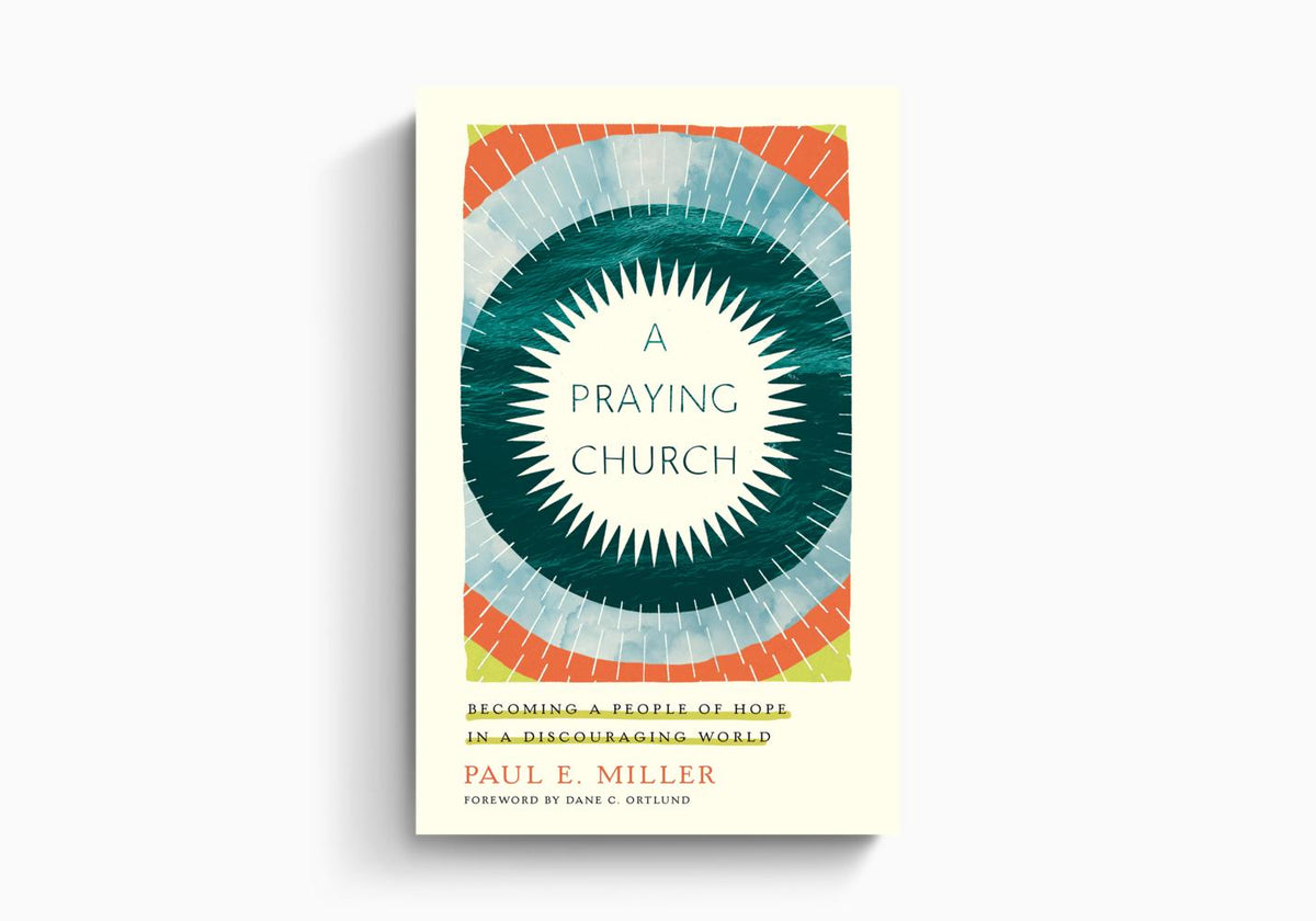 A Praying Church: Becoming a People of Hope in a Discouraging World by Crossway