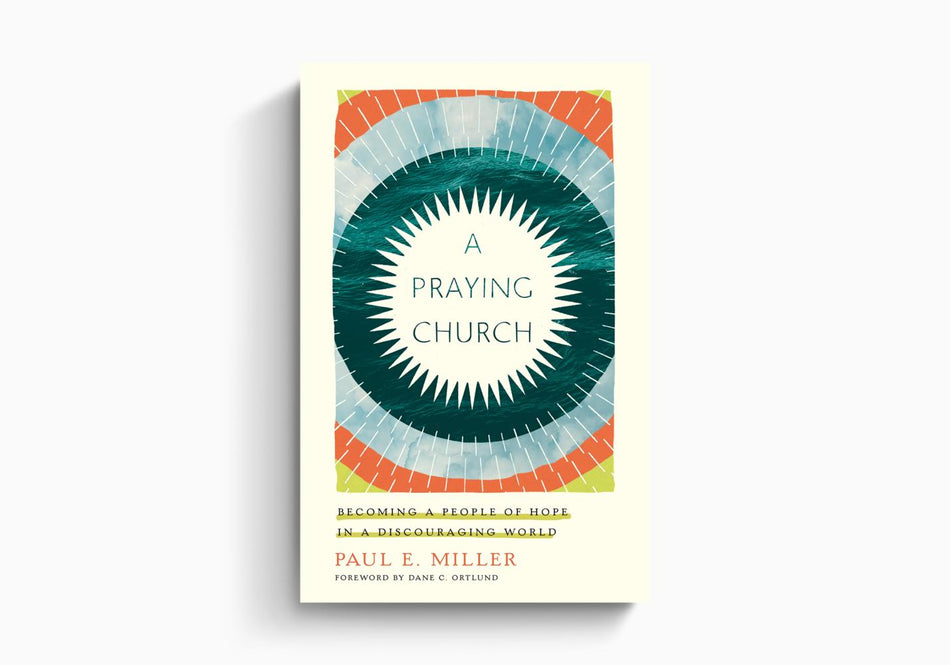 A Praying Church: Becoming a People of Hope in a Discouraging World by Crossway