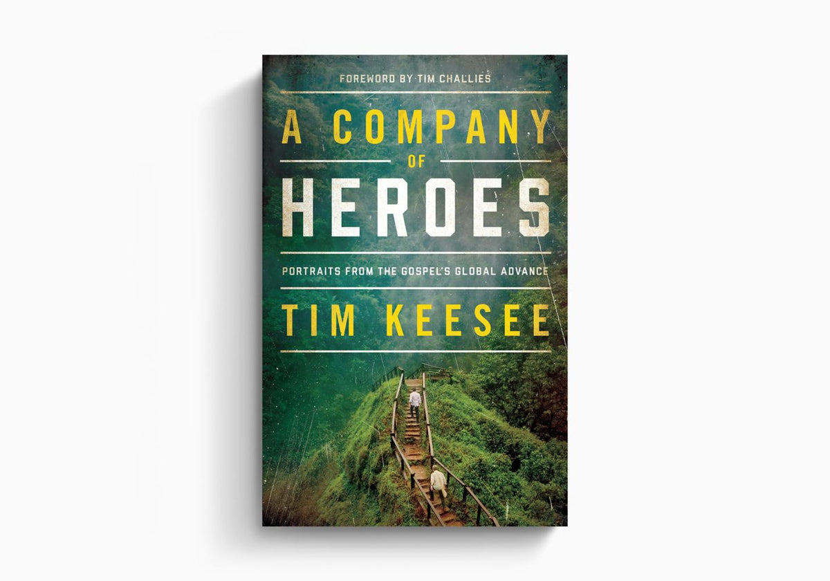 A Company of Heroes: Portraits from the Gospel's Global Advance by Crossway