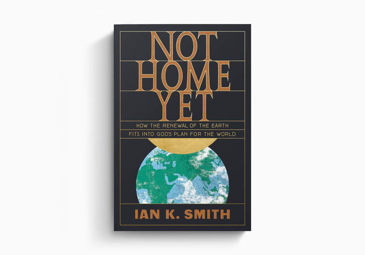 Not Home Yet: How the Renewal of the Earth Fits into God's Plan for the World by Crossway