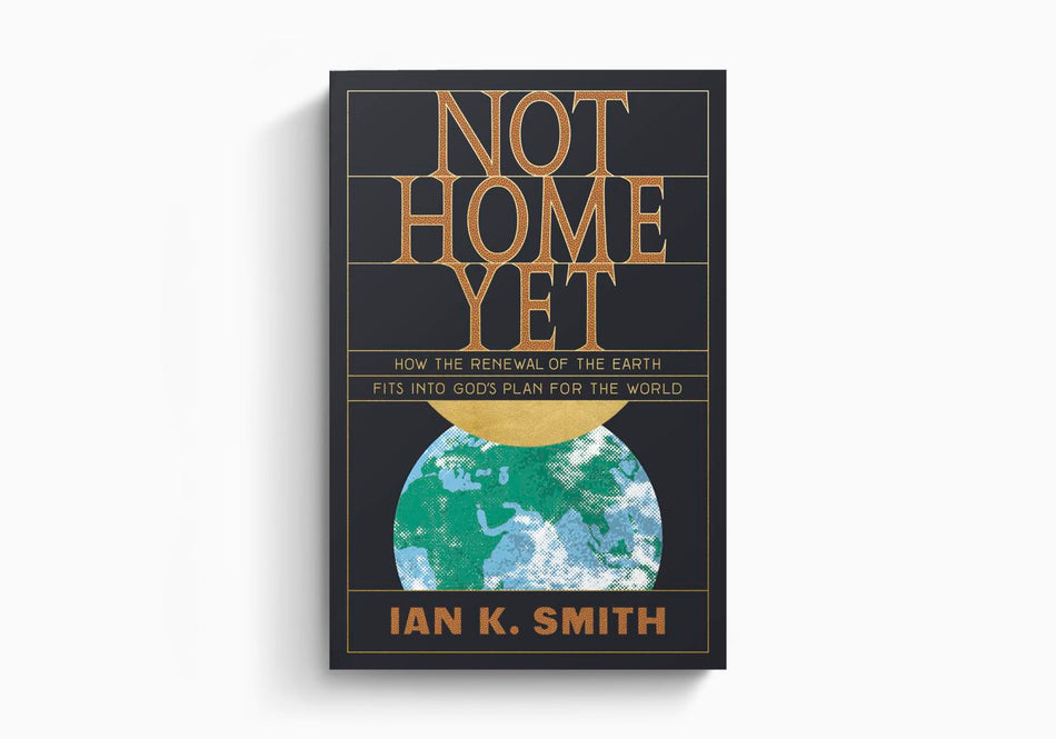 Not Home Yet: How the Renewal of the Earth Fits into God's Plan for the World by Crossway