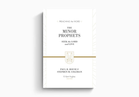 The Minor Prophets: Seek the Lord and Live by Crossway