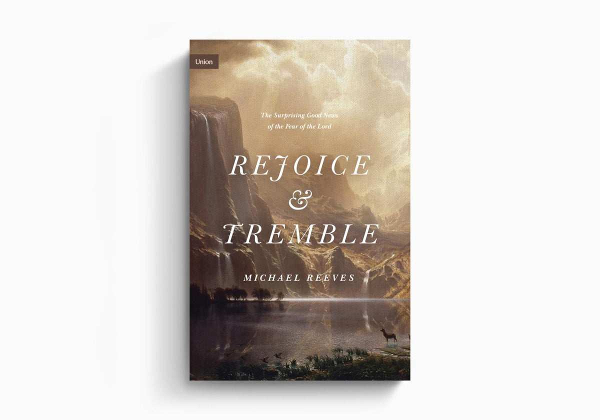 Rejoice and Tremble: The Surprising Good News of the Fear of the Lord by Crossway