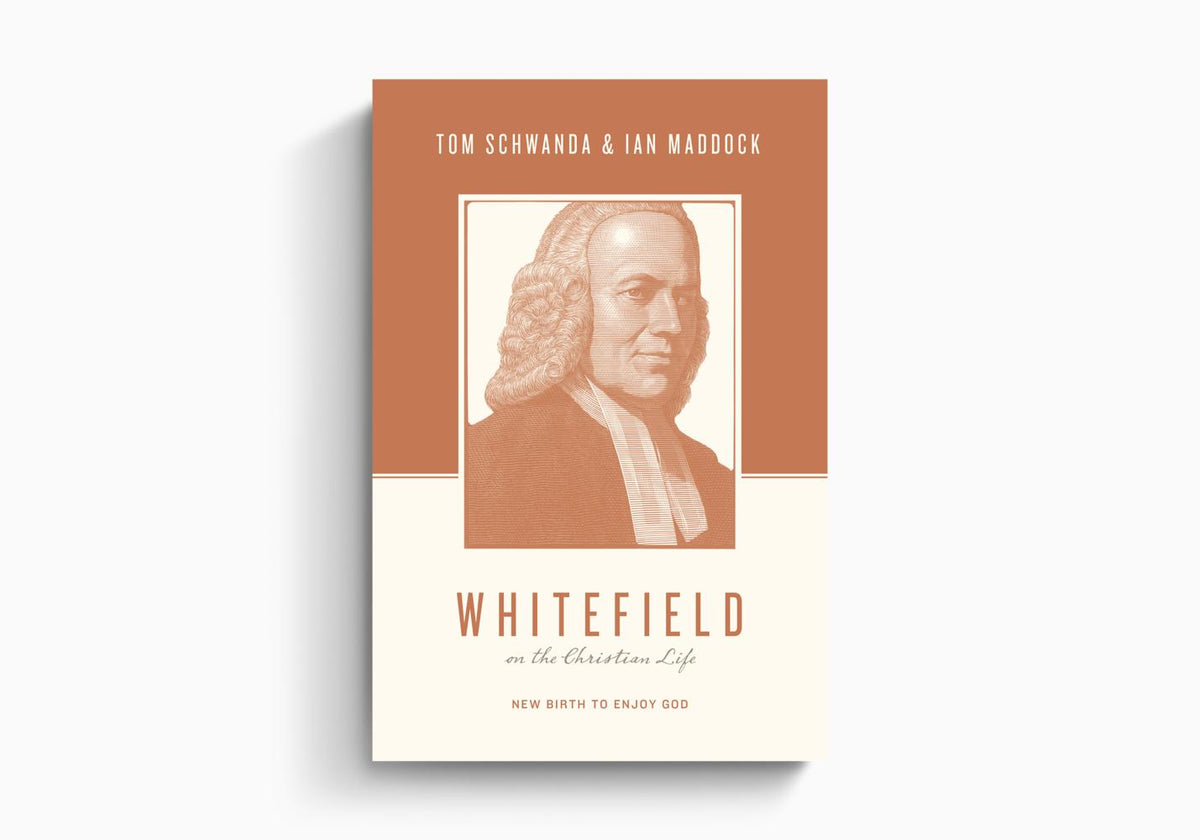 Whitefield on the Christian Life: New Birth to Enjoy God by Crossway