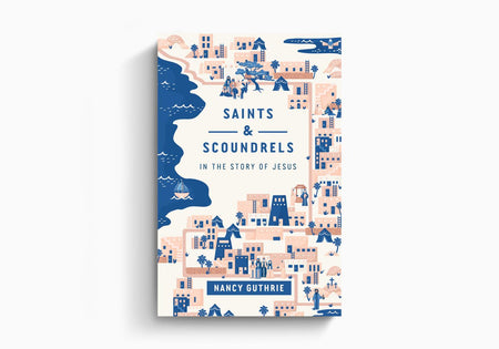 Saints and Scoundrels in the Story of Jesus by Crossway