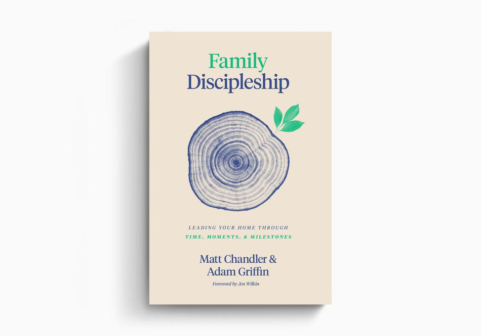 Family Discipleship: Leading Your Home through Time, Moments, and Milestones by Crossway