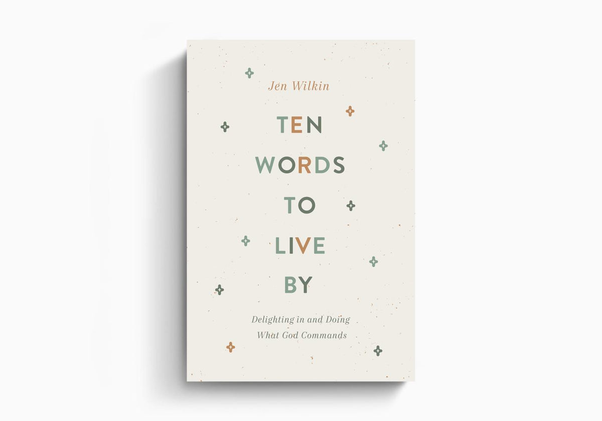 Ten Words to Live By: Delighting in and Doing What God Commands by Crossway
