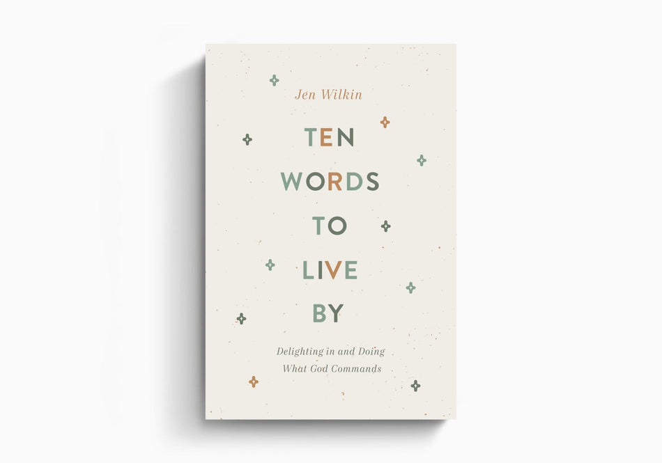 Ten Words to Live By: Delighting in and Doing What God Commands by Crossway