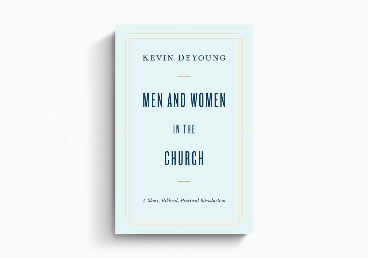 Men and Women in the Church: A Short, Biblical, Practical Introduction by Crossway