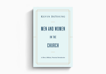 Men and Women in the Church: A Short, Biblical, Practical Introduction by Crossway