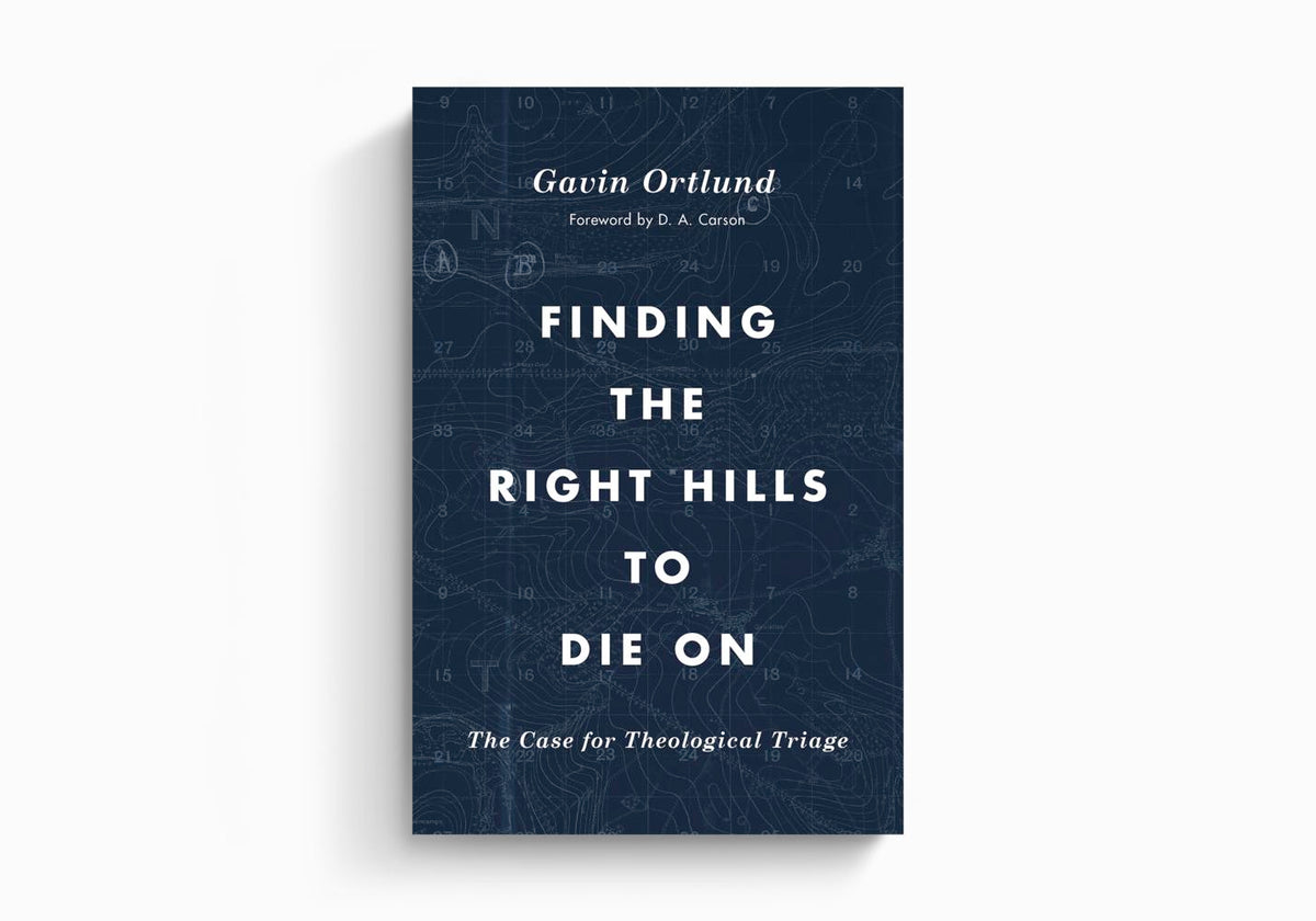 Finding the Right Hills to Die On: The Case for Theological Triage by Crossway