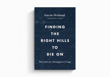 Finding the Right Hills to Die On: The Case for Theological Triage by Crossway