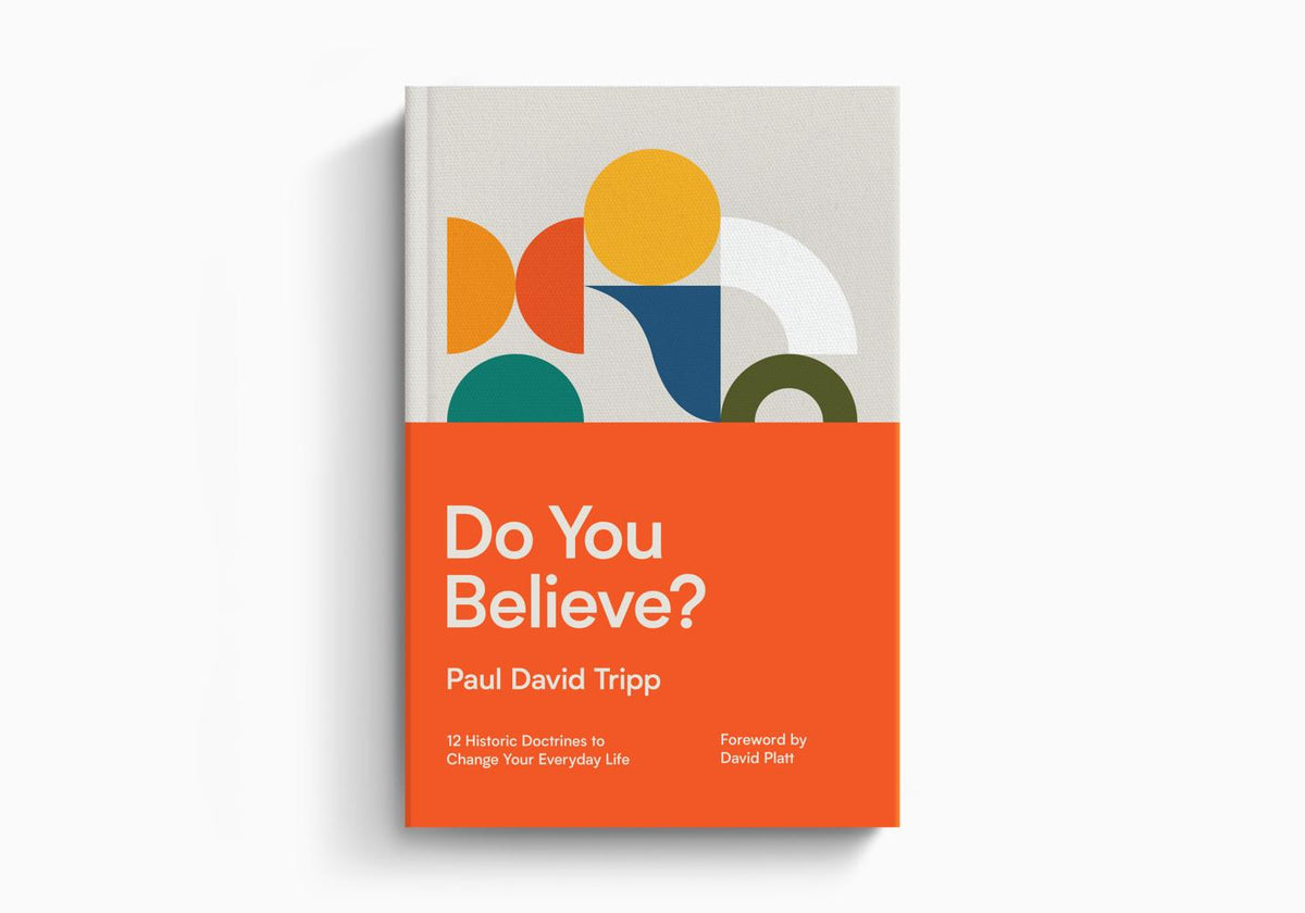 Do You Believe?: 12 Historic Doctrines to Change Your Everyday Life by Crossway