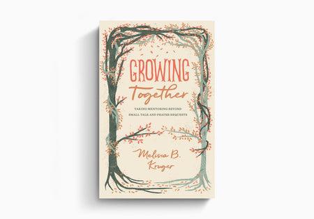 Growing Together: Taking Mentoring beyond Small Talk and Prayer Requests by Crossway