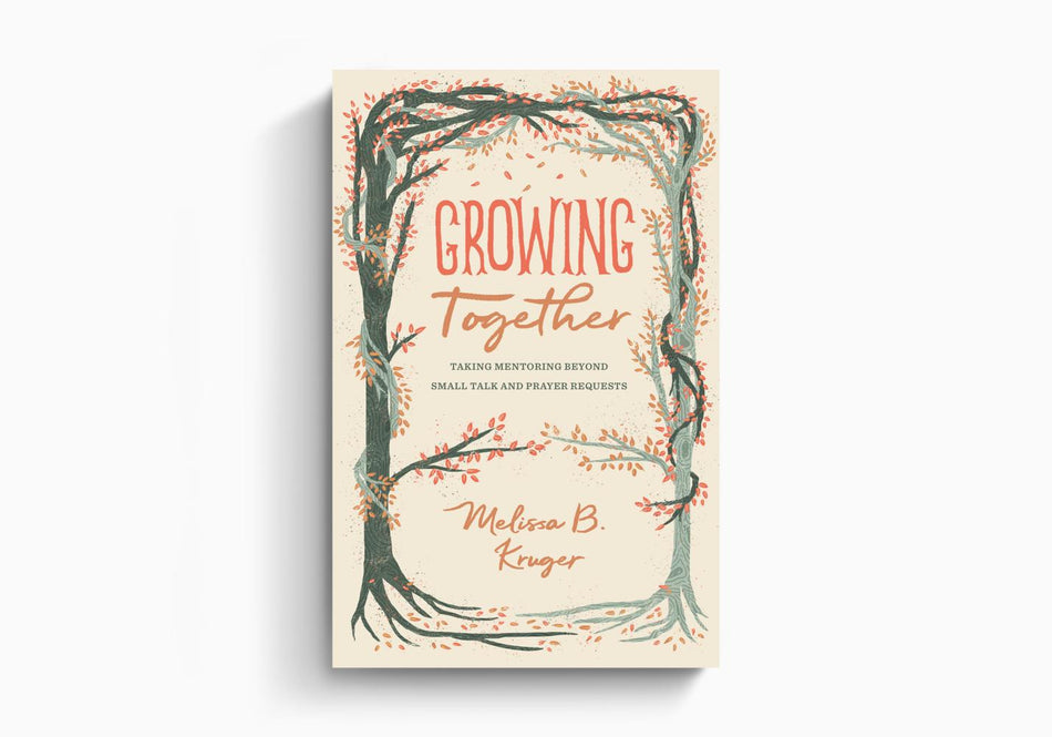 Growing Together: Taking Mentoring beyond Small Talk and Prayer Requests by Crossway