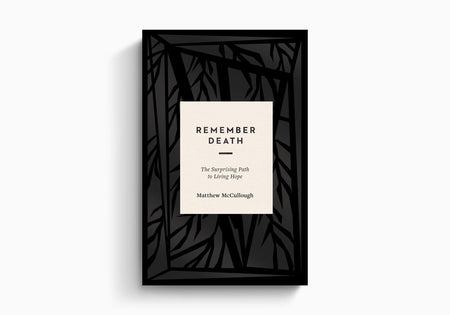 Remember Death: The Surprising Path to Living Hope by Crossway