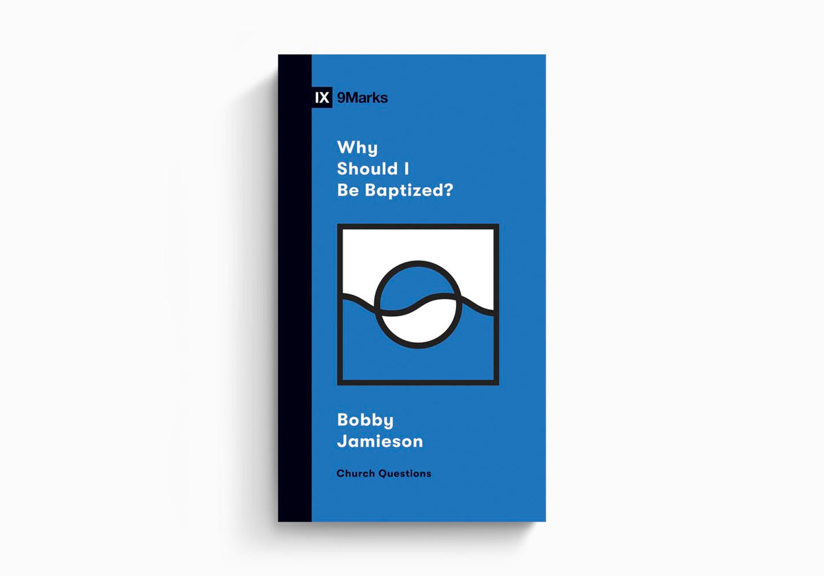 Why Should I Be Baptized? by Crossway