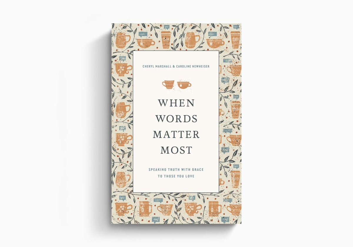 When Words Matter Most: Speaking Truth with Grace to Those You Love by Crossway